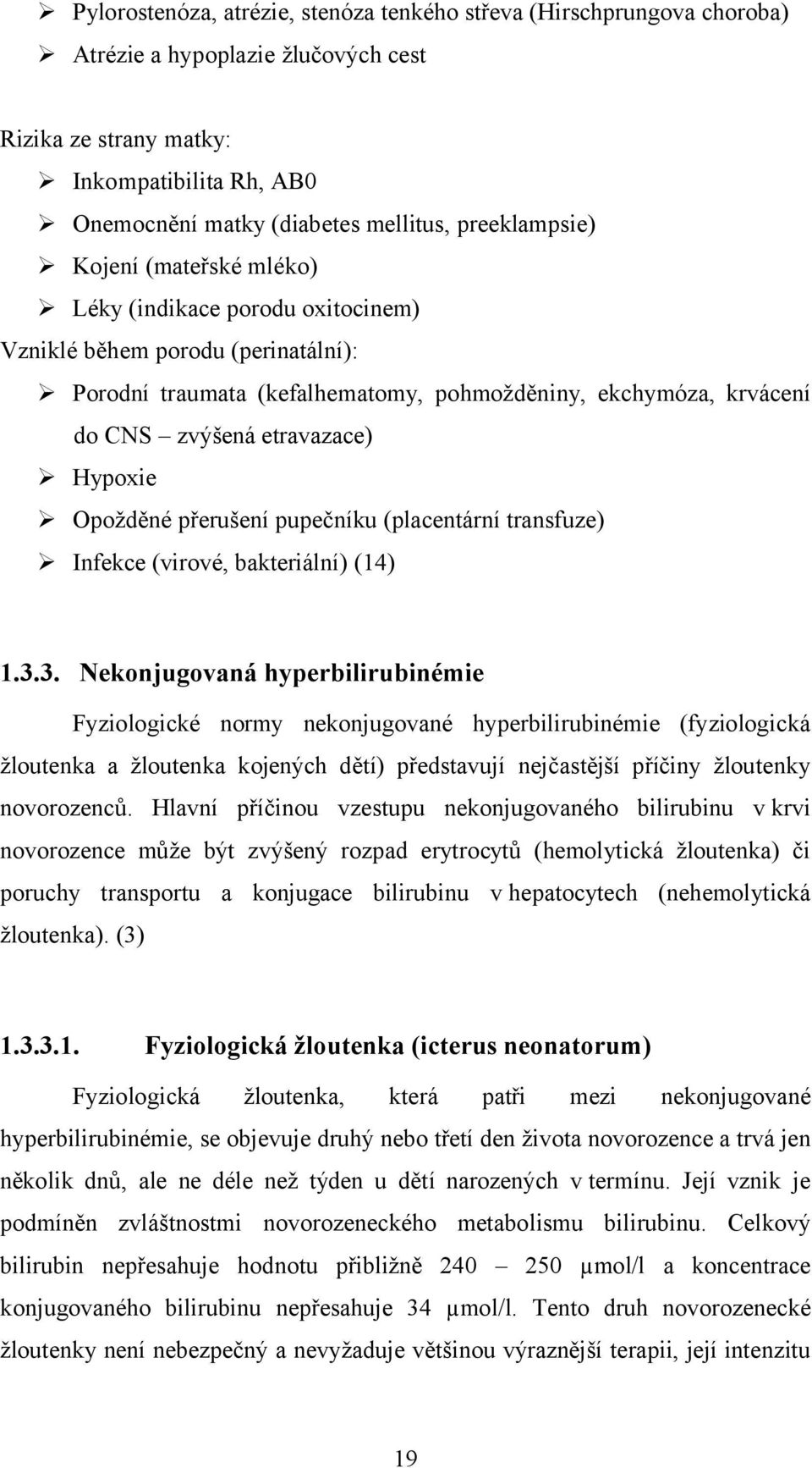 etravazace) Hypoxie Opožděné přerušení pupečníku (placentární transfuze) Infekce (virové, bakteriální) (14) 1.3.