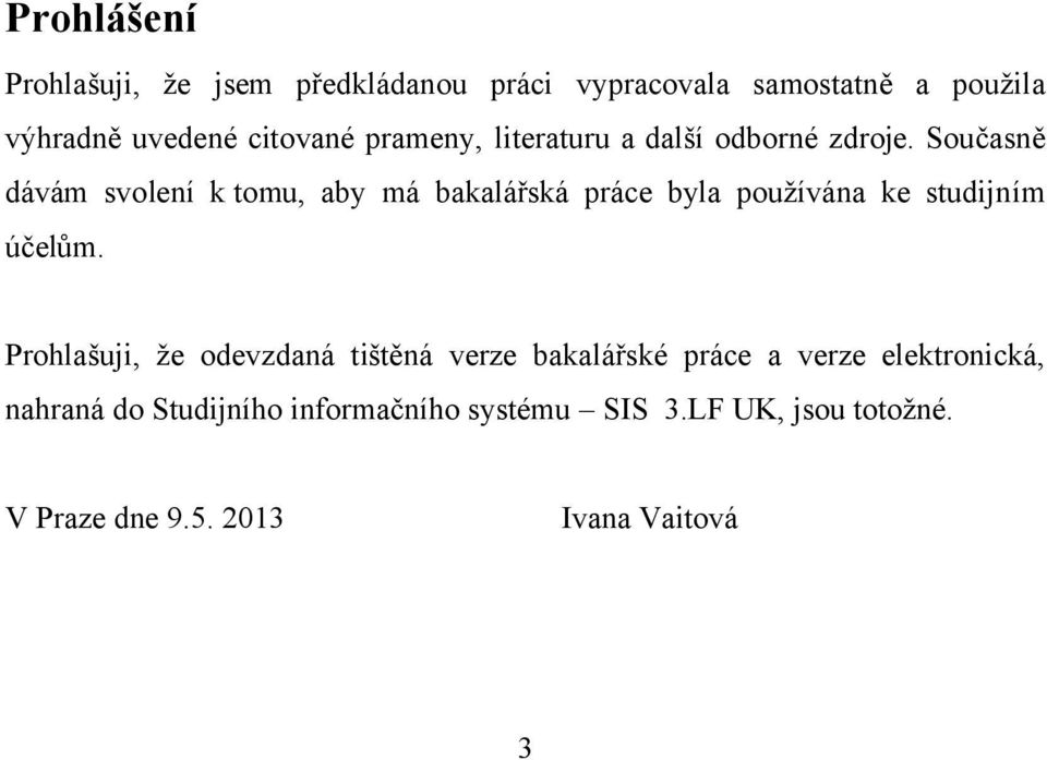 Současně dávám svolení k tomu, aby má bakalářská práce byla používána ke studijním účelům.