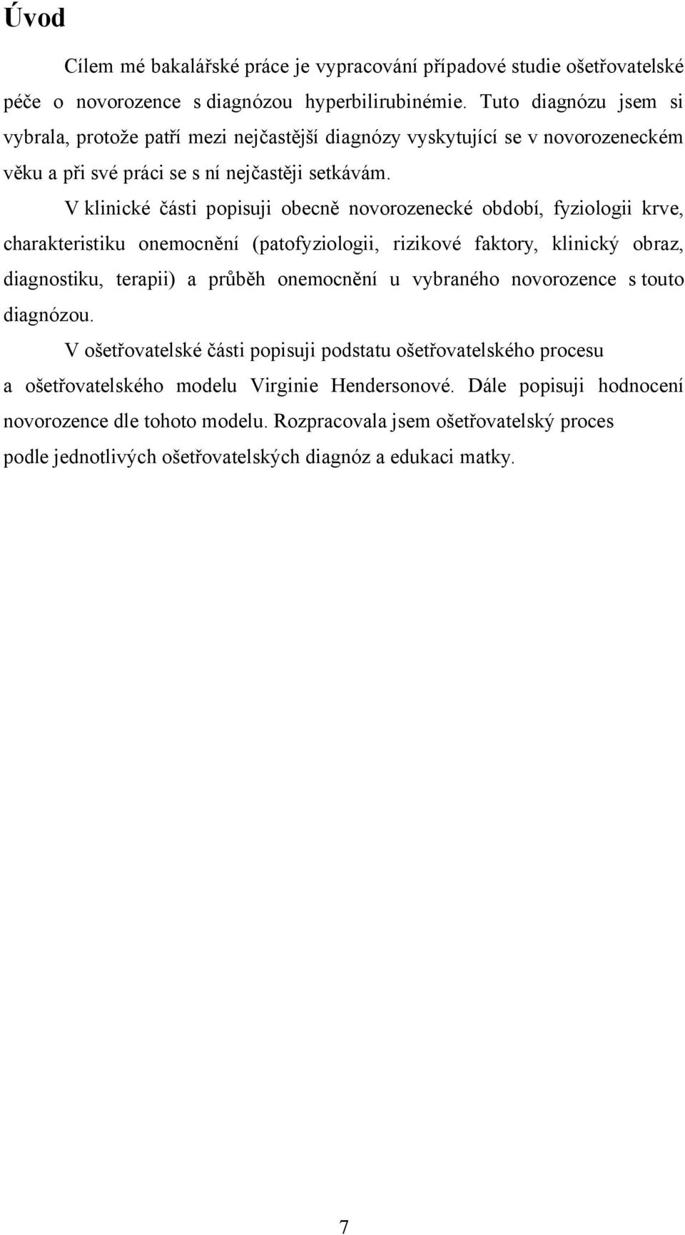 V klinické části popisuji obecně novorozenecké období, fyziologii krve, charakteristiku onemocnění (patofyziologii, rizikové faktory, klinický obraz, diagnostiku, terapii) a průběh onemocnění u