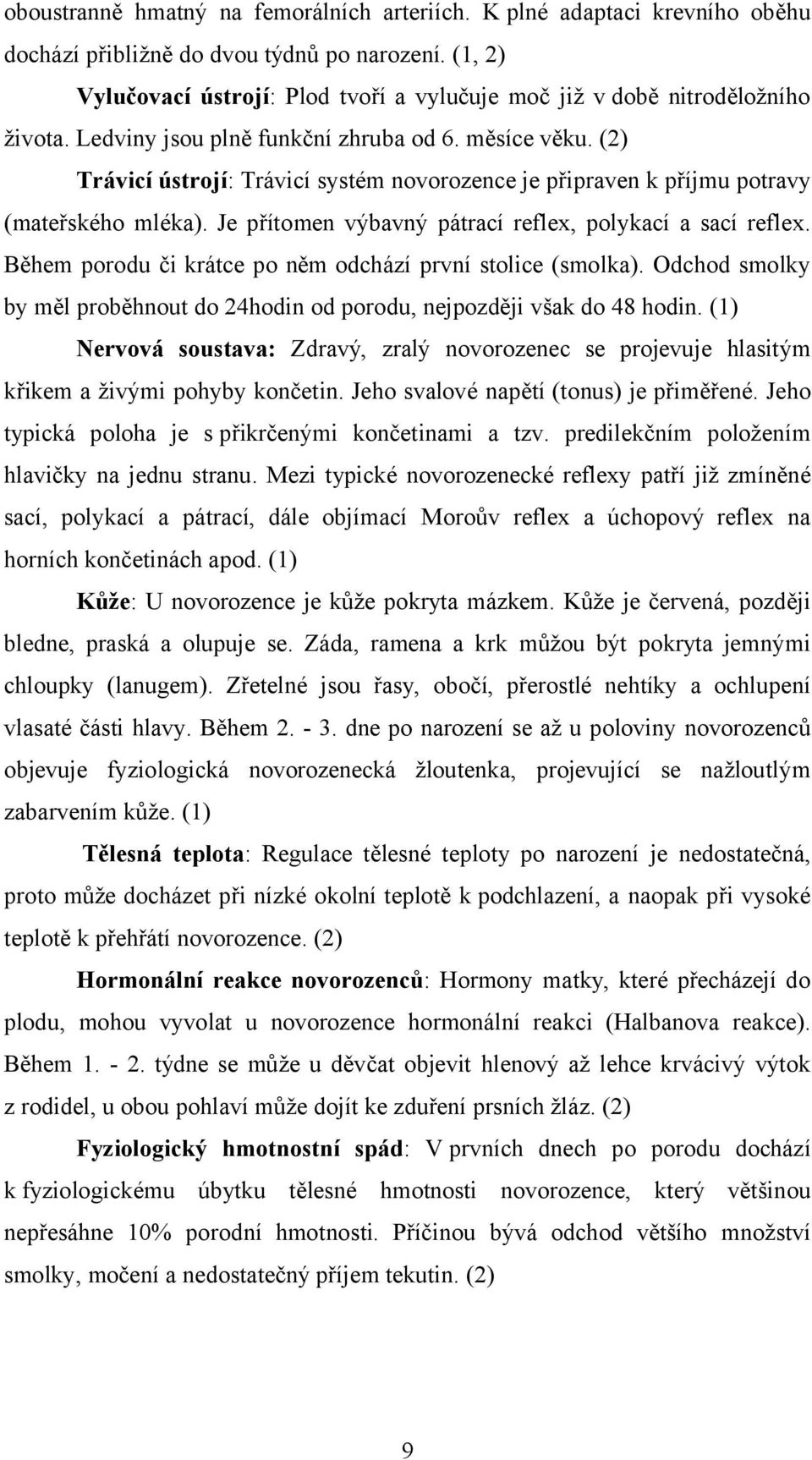 (2) Trávicí ústrojí: Trávicí systém novorozence je připraven k příjmu potravy (mateřského mléka). Je přítomen výbavný pátrací reflex, polykací a sací reflex.