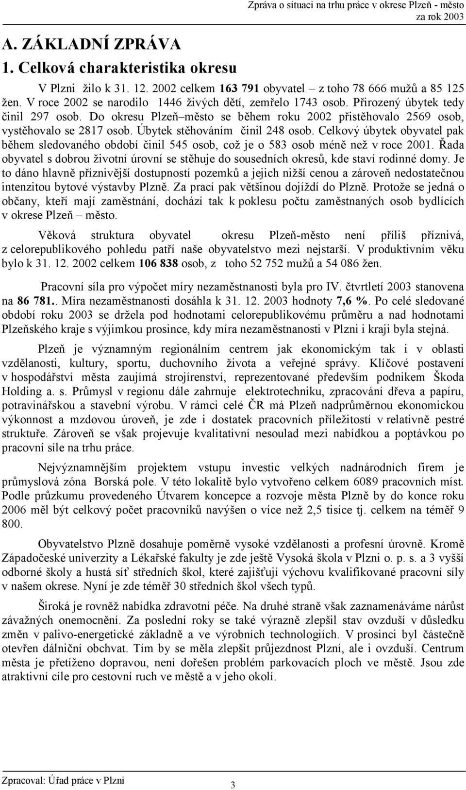 Úbytek sthováním 2inil 248 osob. Celkový úbytek obyvatel pak bhem sledovaného období 2inil 545 osob, což je o 583 osob mén než v roce 2001.