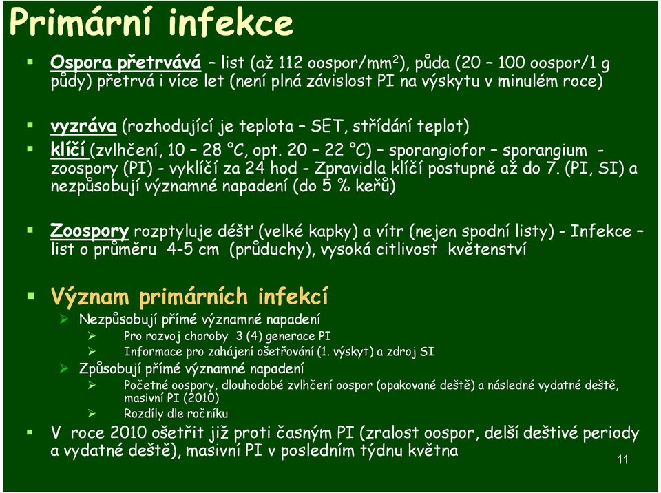 (PI, SI) a nezpůsobují významné napadení (do 5 % keřů) Zoospory Zoospory rozptyluje déšť (velké kapky) a vítr (nejen spodní listy) - Infekce list o průměru 4-5 cm (průduchy), vysoká citlivost