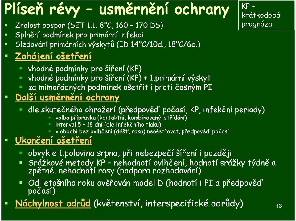 primární výskyt za mimořádných podmínek ošetřit i proti časným PI Další usměrnění ochrany KP - krátkodobá prognóza dle skutečného ohrožení (předpověď počasí, KP, infekční periody) volba přípravku