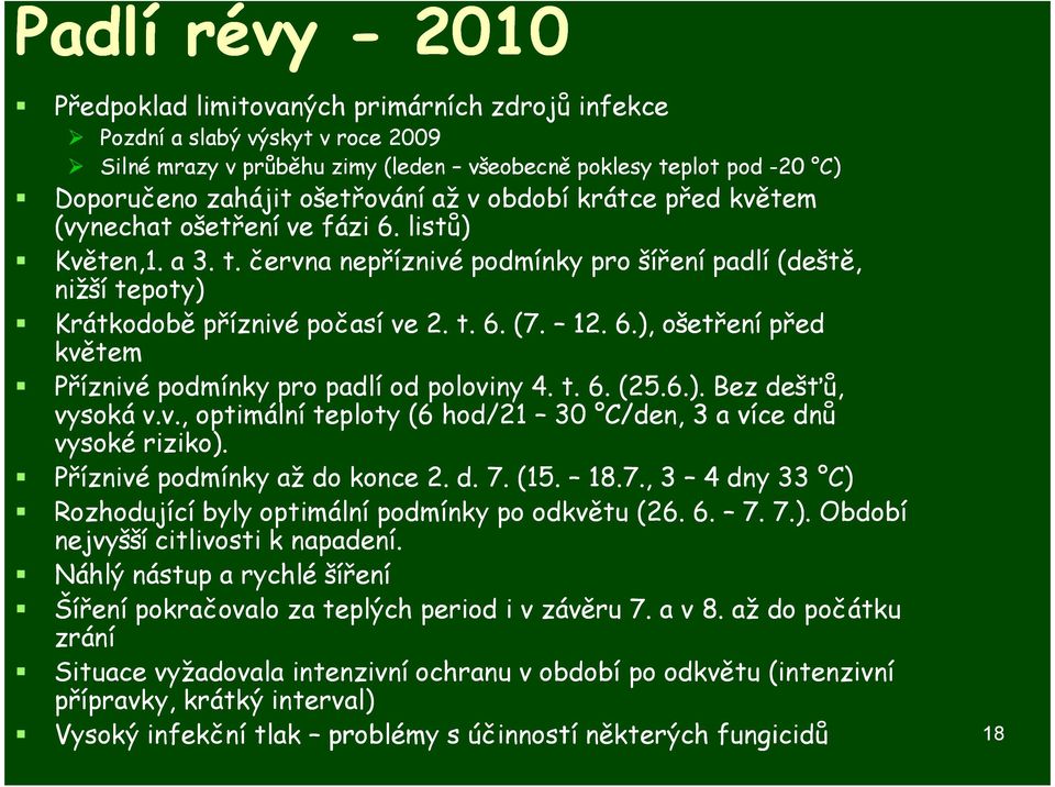 12. 6.), ošetření před květem Příznivé podmínky pro padlí od poloviny 4. t. 6. (25.6.). Bez dešťů, vysoká v.v., optimální teploty (6 hod/21 30 C/den, 3 a více dnů vysoké riziko).