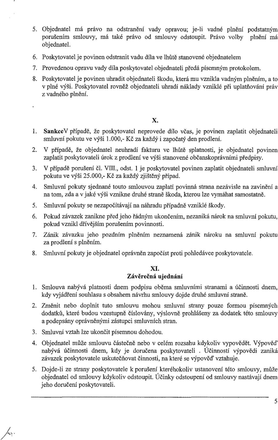 Poskytovatel je povinen uhradit objednateli škodu, která mu vznikla vadným plněním, a to v plné výši. Poskytovatel rovněž objednateli uhradí náklady vzniklé při uplatňování práv z vadného plnění. X.