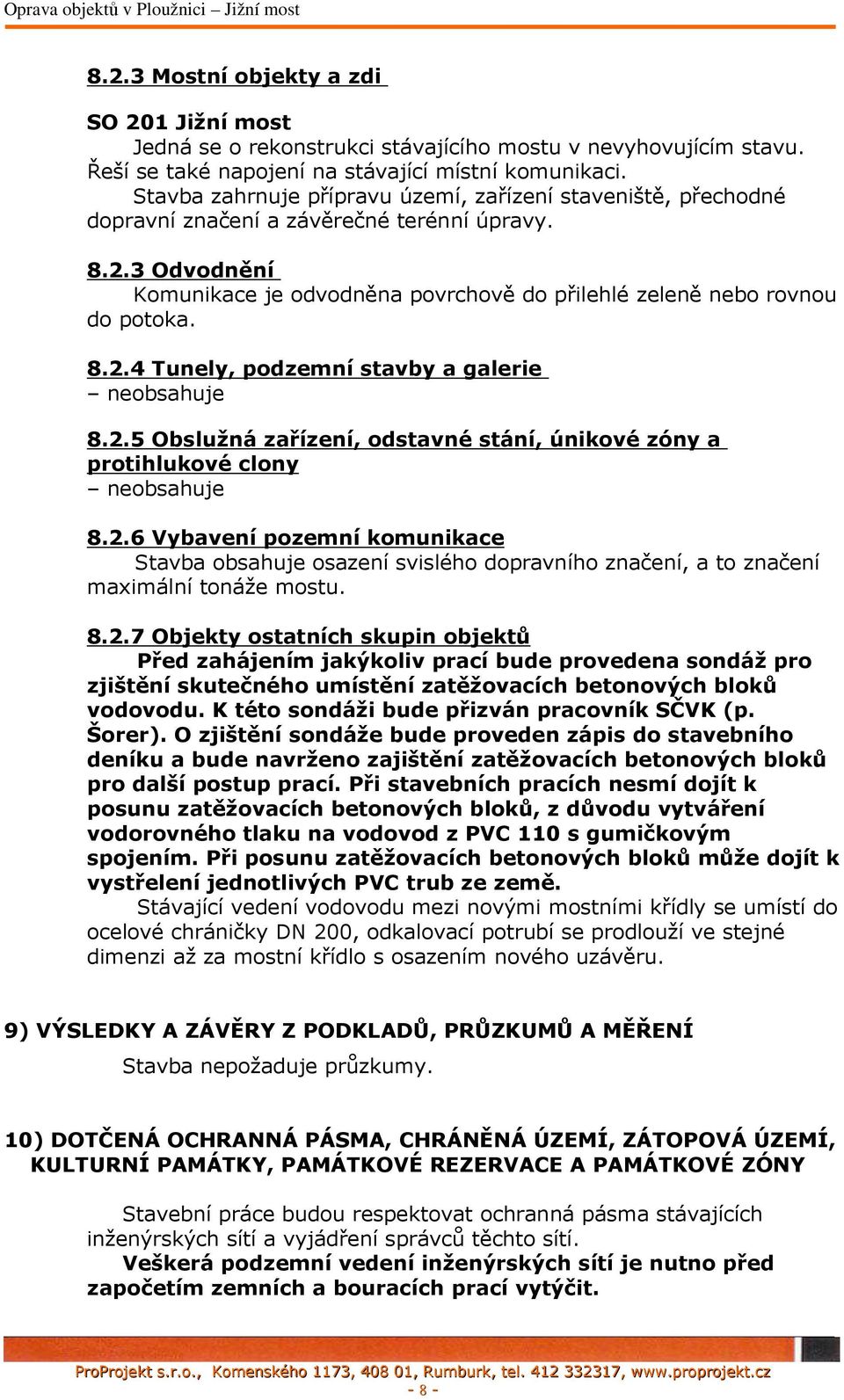 8.2.4 Tunely, podzemní stavby a galerie neobsahuje 8.2.5 Obslužná zařízení, odstavné stání, únikové zóny a protihlukové clony neobsahuje 8.2.6 Vybavení pozemní komunikace Stavba obsahuje osazení svislého dopravního značení, a to značení maximální tonáže mostu.