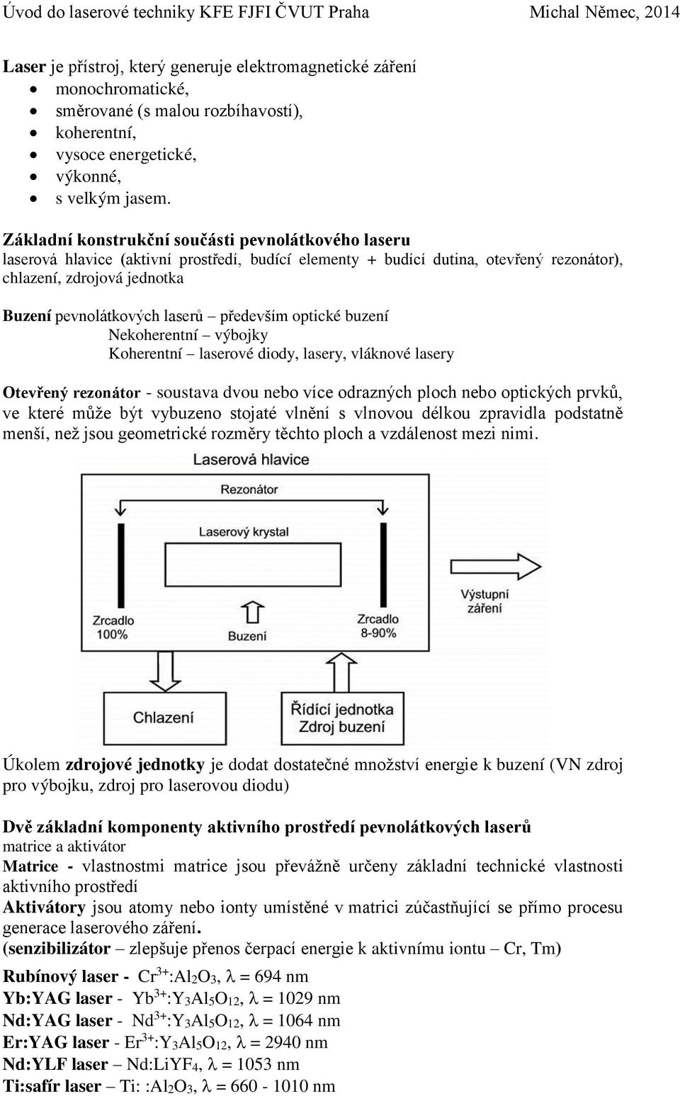 Nekoherentní výbojky Koherentní laserové diody, lasery, vláknové lasery Otevřený rezonátor - soustava dvou nebo více odrazných loch nebo otických rvků, ve které může být vybuzeno stojaté vlnění s