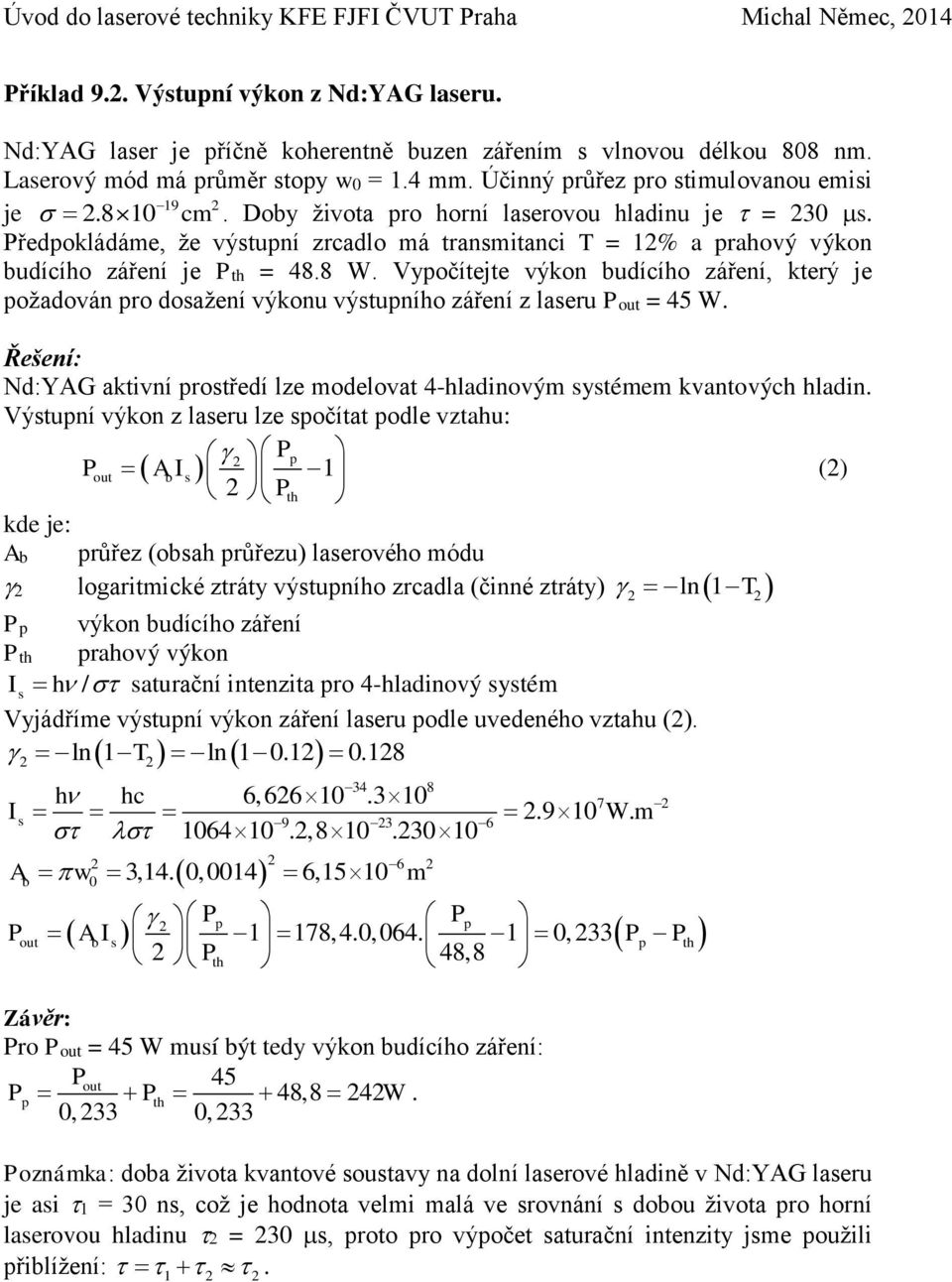 ožadován ro dosažení výkonu výstuního záření z laseru Pout = 45 W Nd:YAG aktivní rostředí lze modelovat 4-hladinovým systémem kvantových hladin Výstuní výkon z laseru lze sočítat odle vztahu: P Pout
