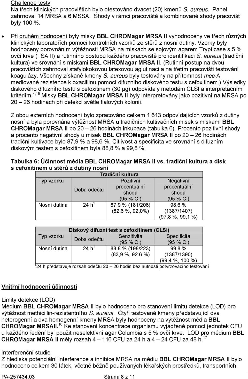 Vzorky byly hodnoceny porovnáním výtěžnosti MRSA na miskách se sojovým agarem Trypticase s 5 % ovčí krve (TSA II) a rutinního postupu každého pracoviště pro identifikaci S.