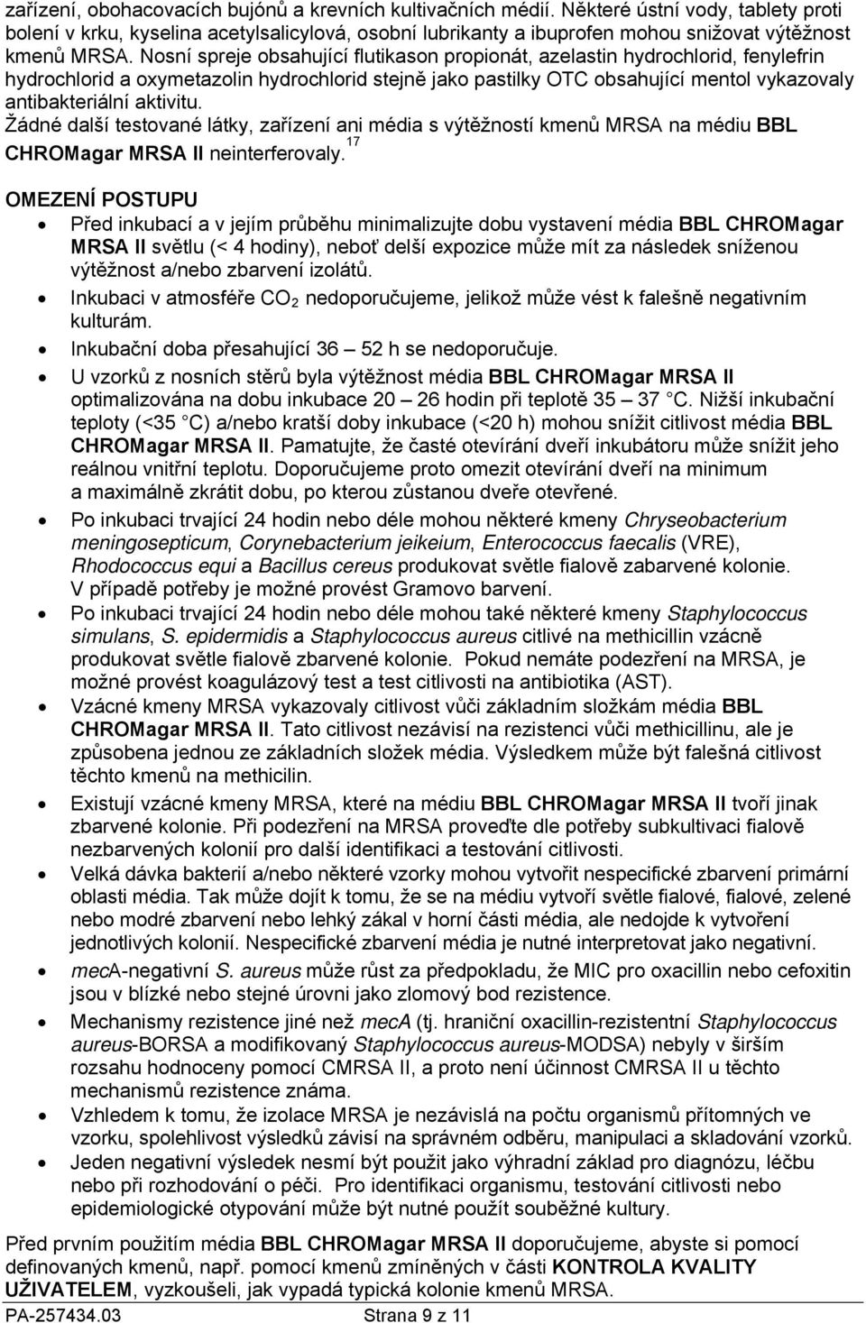 Nosní spreje obsahující flutikason propionát, azelastin hydrochlorid, fenylefrin hydrochlorid a oxymetazolin hydrochlorid stejně jako pastilky OTC obsahující mentol vykazovaly antibakteriální