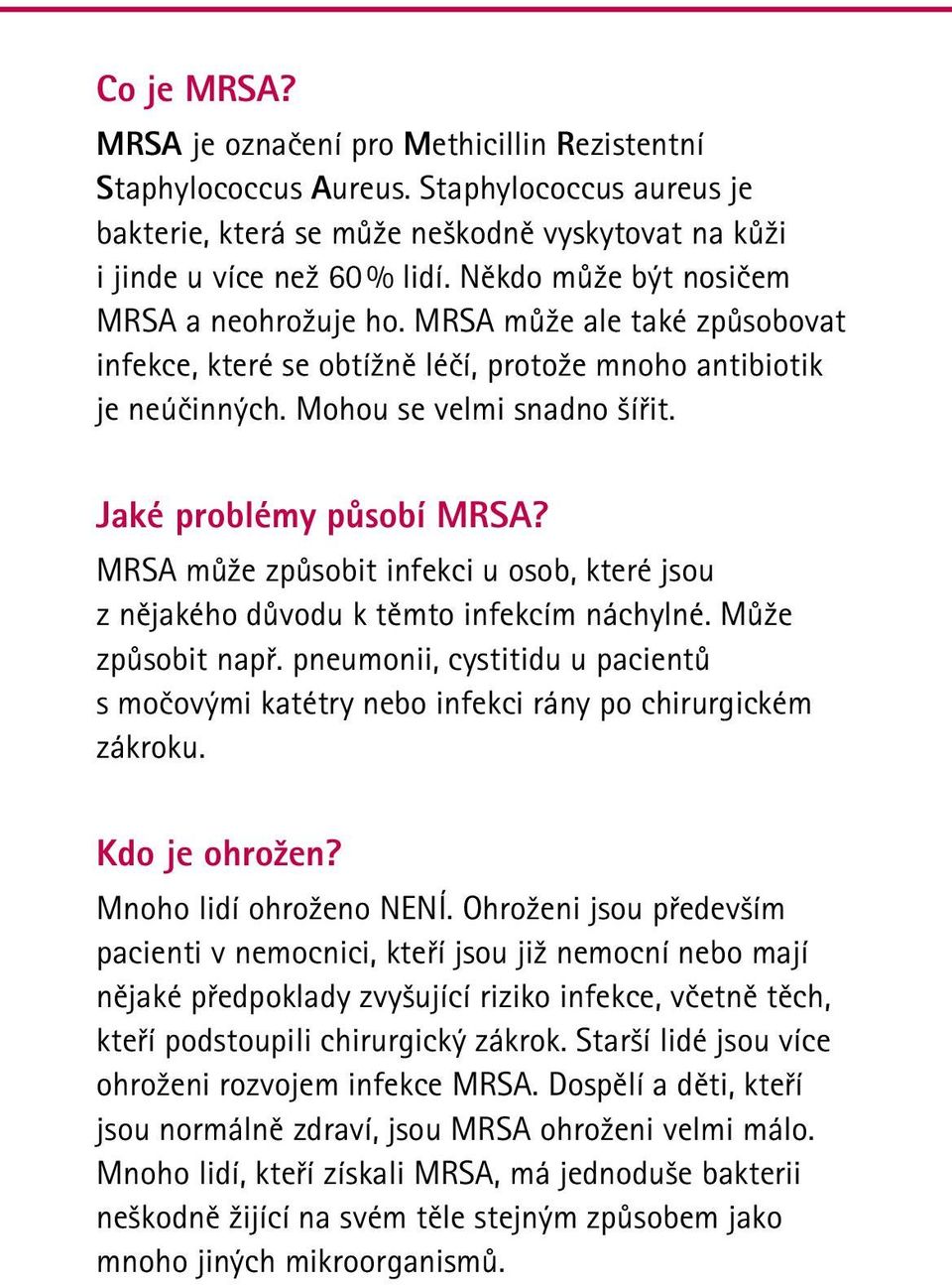 Jaké problémy působí MRSA? MRSA může způsobit infekci u osob, které jsou z nějakého důvodu k těmto infekcím náchylné. Může způsobit např.