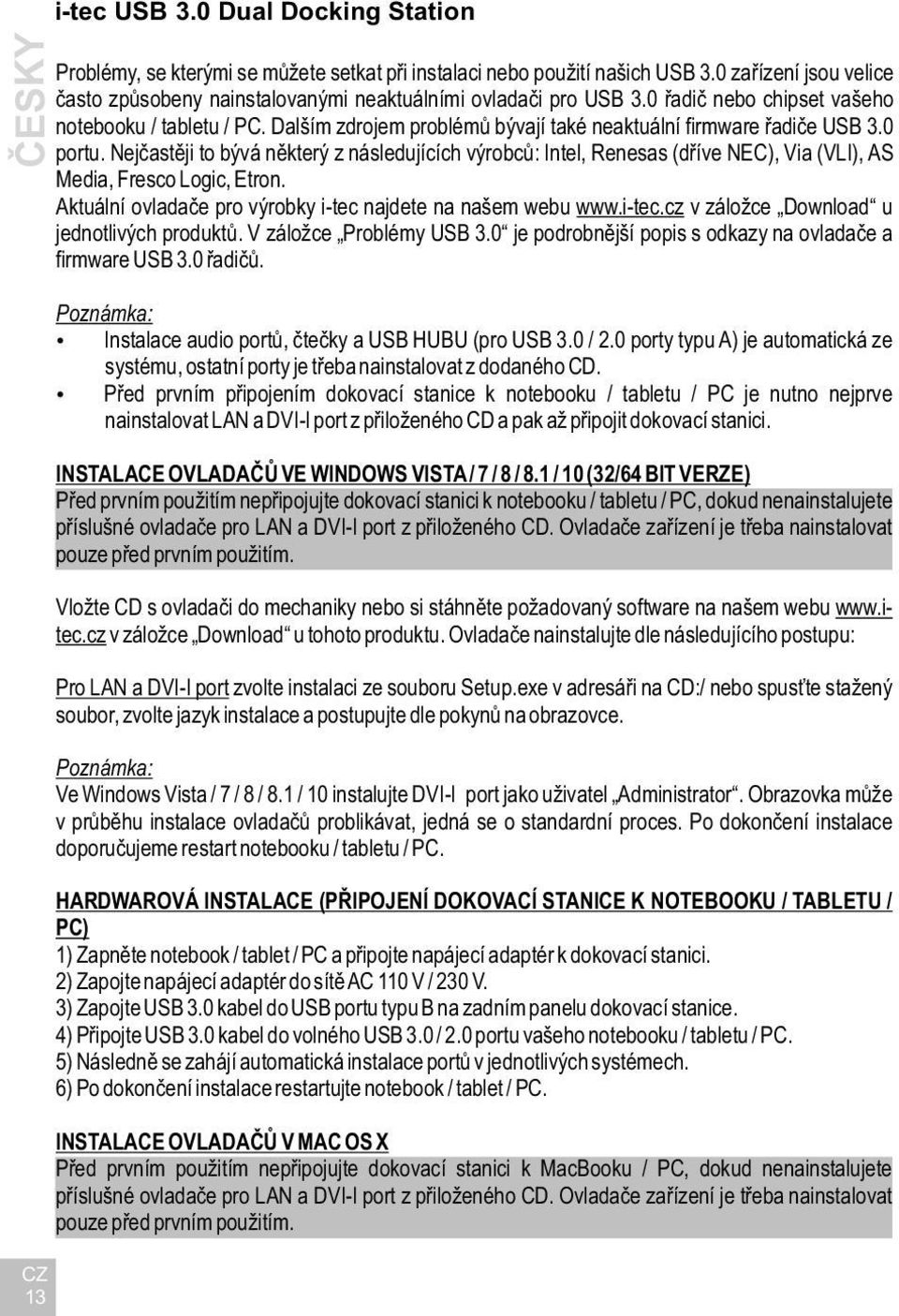 Nejčastěji to bývá některý z následujících výrobců: Intel, Renesas (dříve NEC), Via (VLI), AS Media, Fresco Logic, Etron. Aktuální ovladače pro výrobky i-tec 