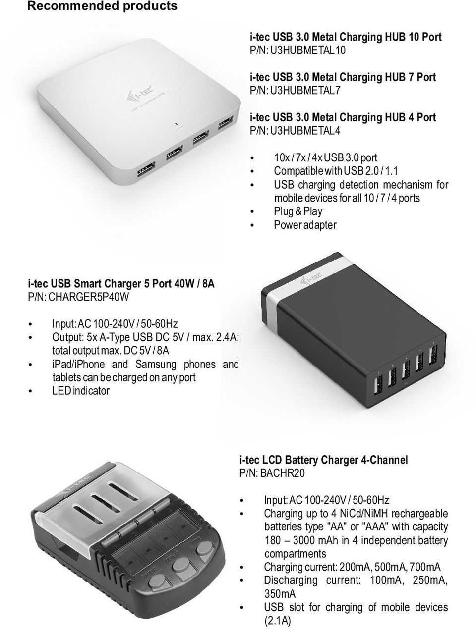 1 USB charging detection mechanism for mobile devices for all 10 / 7 / 4 ports Plug & Play Power adapter i-tec USB Smart Charger 5 Port 40W / 8A P/N: CHARGER5P40W Input: AC 100-240V / 50-60Hz Output: