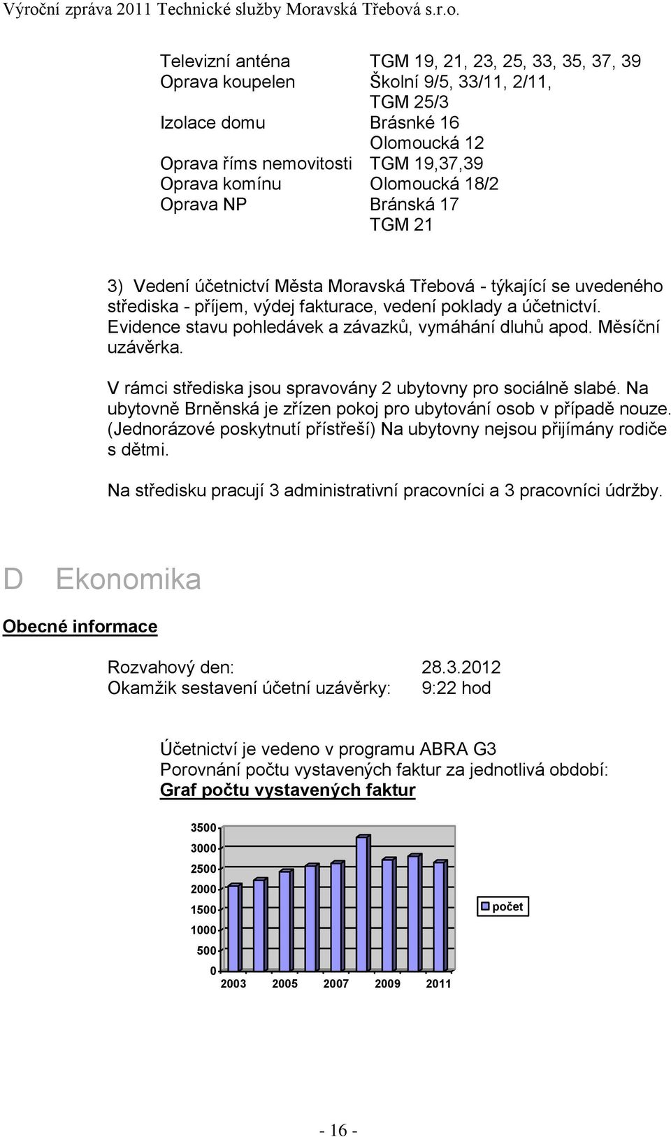 Evidence stavu pohledávek a závazků, vymáhání dluhů apod. Měsíční uzávěrka. V rámci střediska jsou spravovány 2 ubytovny pro sociálně slabé.