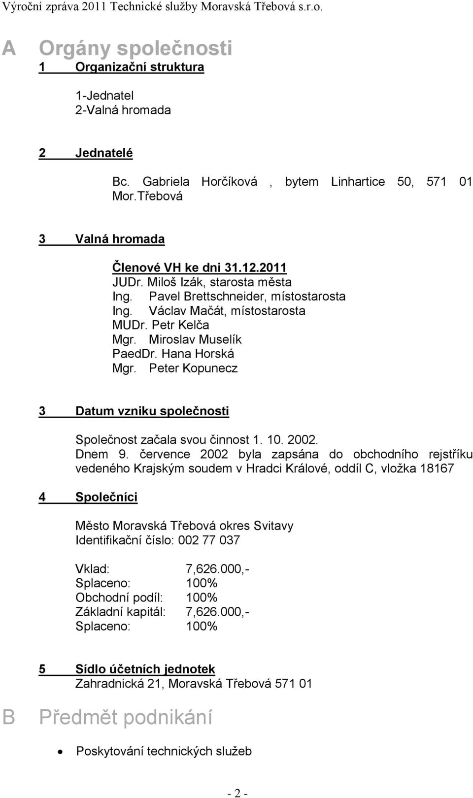 Peter Kopunecz 3 Datum vzniku společnosti Společnost začala svou činnost 1. 10. 2002. Dnem 9.