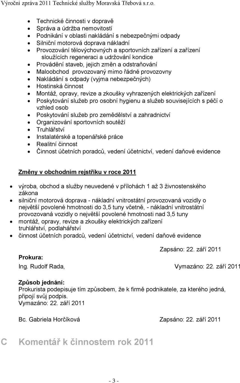 Montáž, opravy, revize a zkoušky vyhrazených elektrických zařízení Poskytování služeb pro osobní hygienu a služeb souvisejících s péčí o vzhled osob Poskytování služeb pro zemědělství a zahradnictví