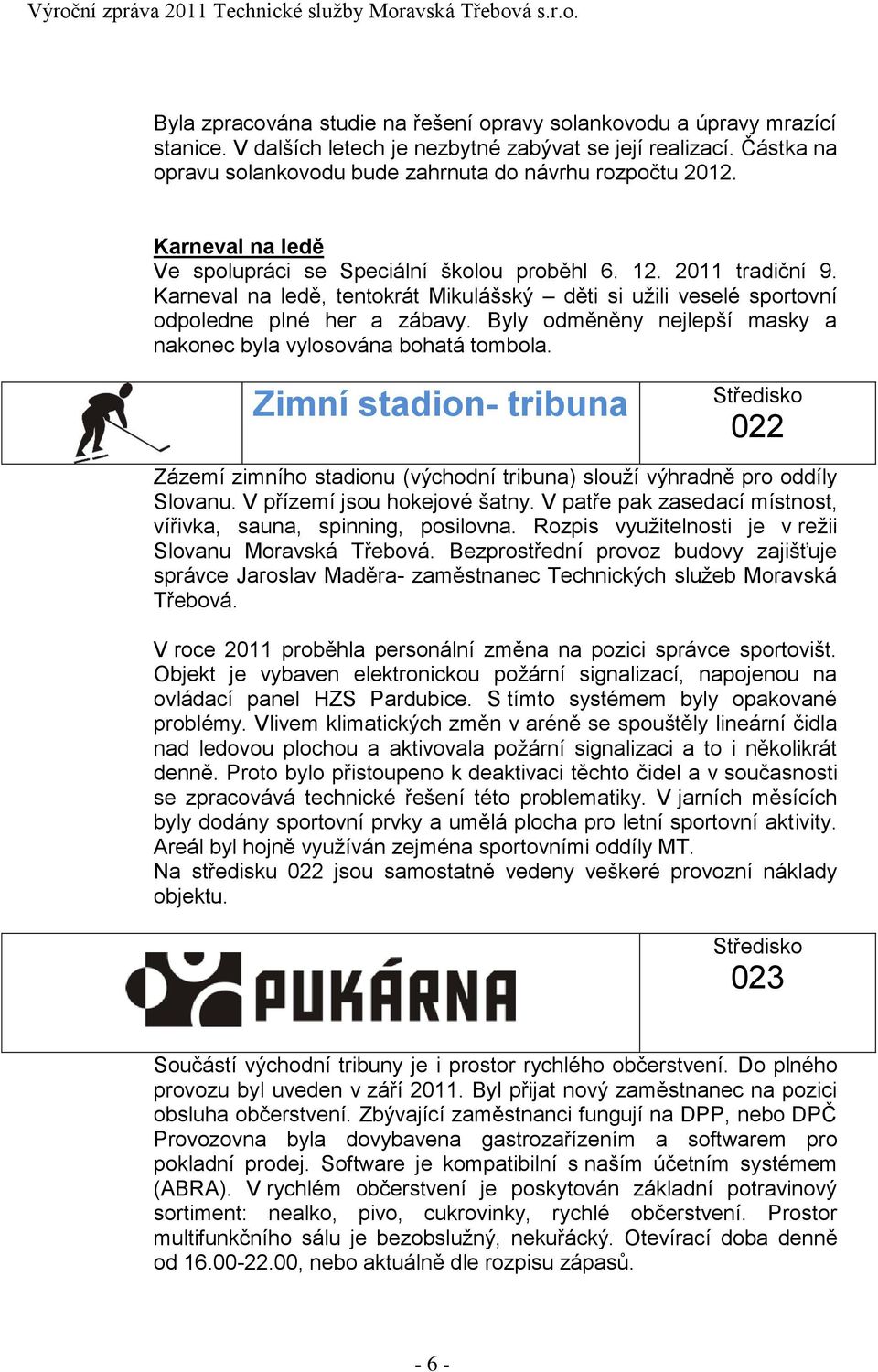 Karneval na ledě, tentokrát Mikulášský děti si užili veselé sportovní odpoledne plné her a zábavy. Byly odměněny nejlepší masky a nakonec byla vylosována bohatá tombola.