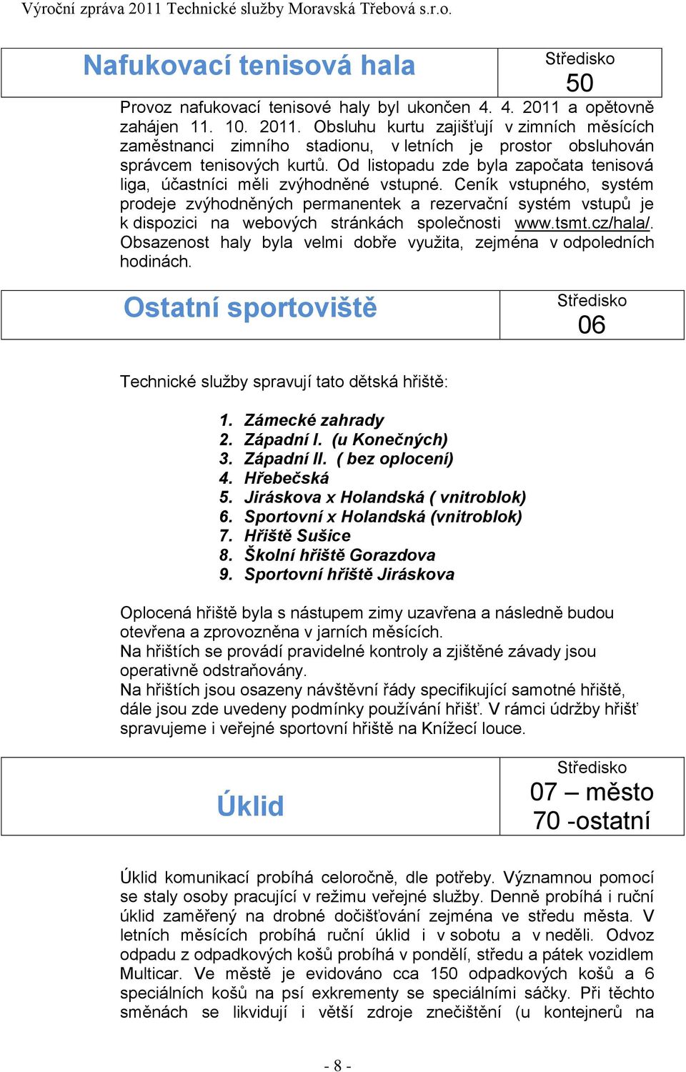 Od listopadu zde byla započata tenisová liga, účastníci měli zvýhodněné vstupné.