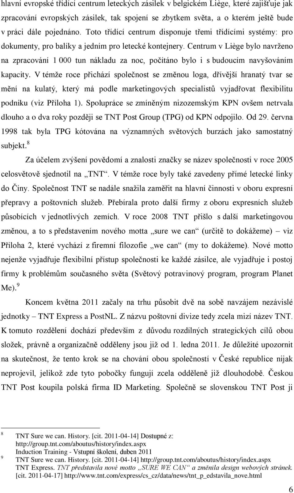 tak spojení se zbytkem světa, a o kterém ještě bude v práci dále pojednáno. Toto třídící centrum disponuje třemi třídícími systémy: pro dokumenty, pro balíky a jedním pro letecké kontejnery.