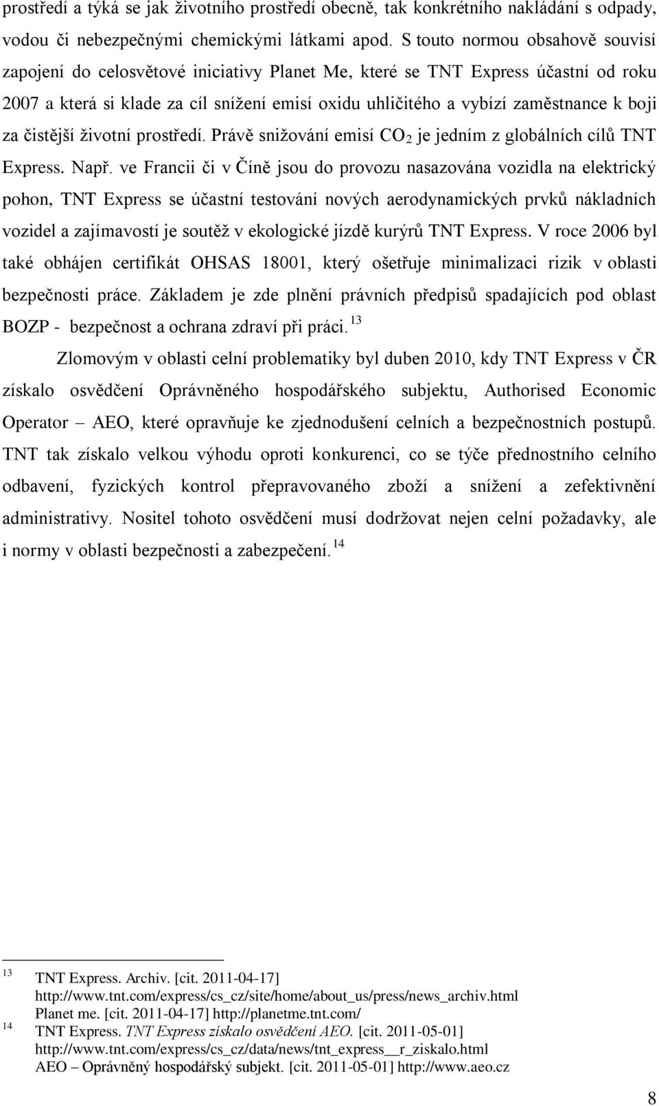 boji za čistější životní prostředí. Právě snižování emisí CO 2 je jedním z globálních cílů TNT Express. Např.