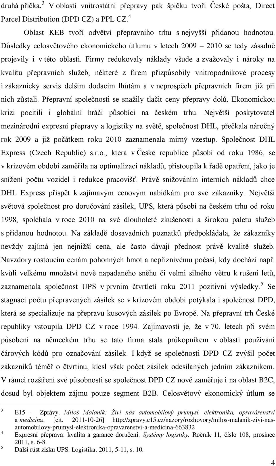 Firmy redukovaly náklady všude a zvažovaly i nároky na kvalitu přepravních služeb, některé z firem přizpůsobily vnitropodnikové procesy i zákaznický servis delším dodacím lhůtám a v neprospěch