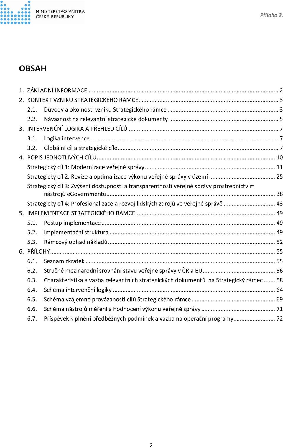 .. 11 Strategický cíl 2: Revize a optimalizace výkonu veřejné správy v území... 25 Strategický cíl 3: Zvýšení dostupnosti a transparentnosti veřejné správy prostřednictvím nástrojů egovernmentu.