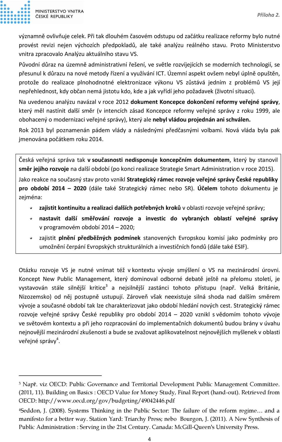 Původní důraz na územně administrativní řešení, ve světle rozvíjejících se moderních technologií, se přesunul k důrazu na nové metody řízení a využívání ICT.