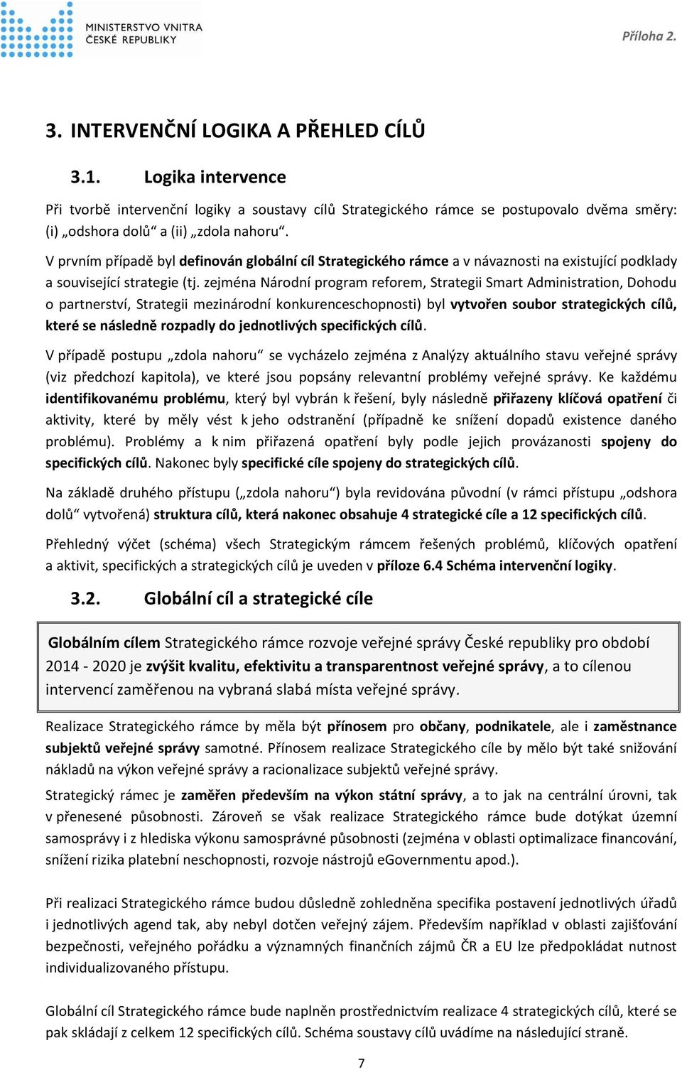 zejména Národní program reforem, Strategii Smart Administration, Dohodu o partnerství, Strategii mezinárodní konkurenceschopnosti) byl vytvořen soubor strategických cílů, které se následně rozpadly