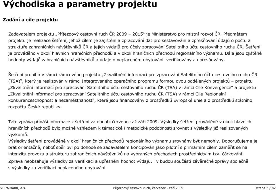 zpracování Satelitního účtu cestovního ruchu ČR. Šetření je prováděno v okolí hlavních hraničních přechodů a v okolí hraničních přechodů regionálního významu.