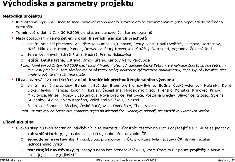 Folmava, Harrachov, Hatě, Mikulov, Náchod, Pomezí, Rozvadov, Starý Hrozenkov, Strážný, Varnsdorf, Vojtanov, Železná Ruda, železnice: Hlavní nádraží Praha, Nádraží Praha, Holešovice letiště: Letiště