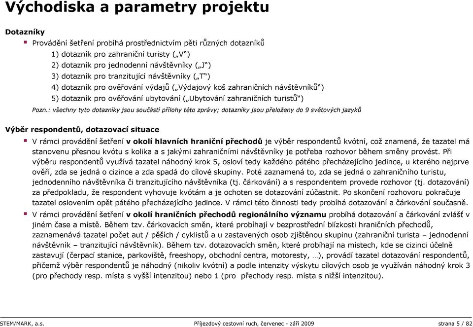 : všechny tyto dotazníky jsou součástí přílohy této zprávy; dotazníky jsou přeloženy do 9 světových jazyků Výběr respondentů, dotazovací situace V rámci provádění šetření v okolí hlavních hraniční