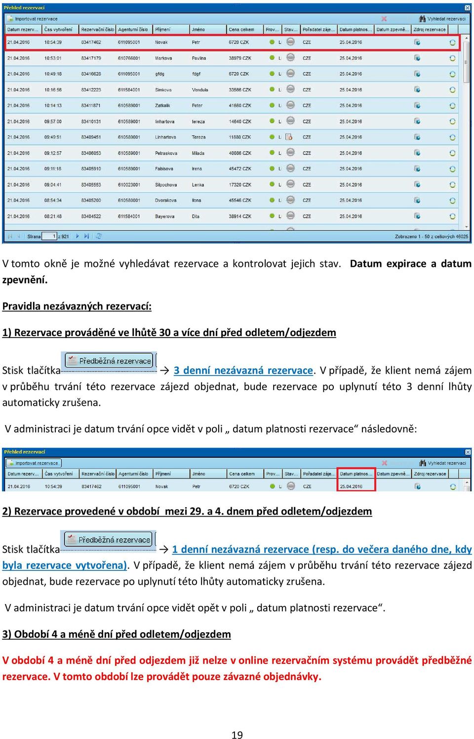 V případě, že klient nemá zájem v průběhu trvání této rezervace zájezd objednat, bude rezervace po uplynutí této 3 denní lhůty automaticky zrušena.