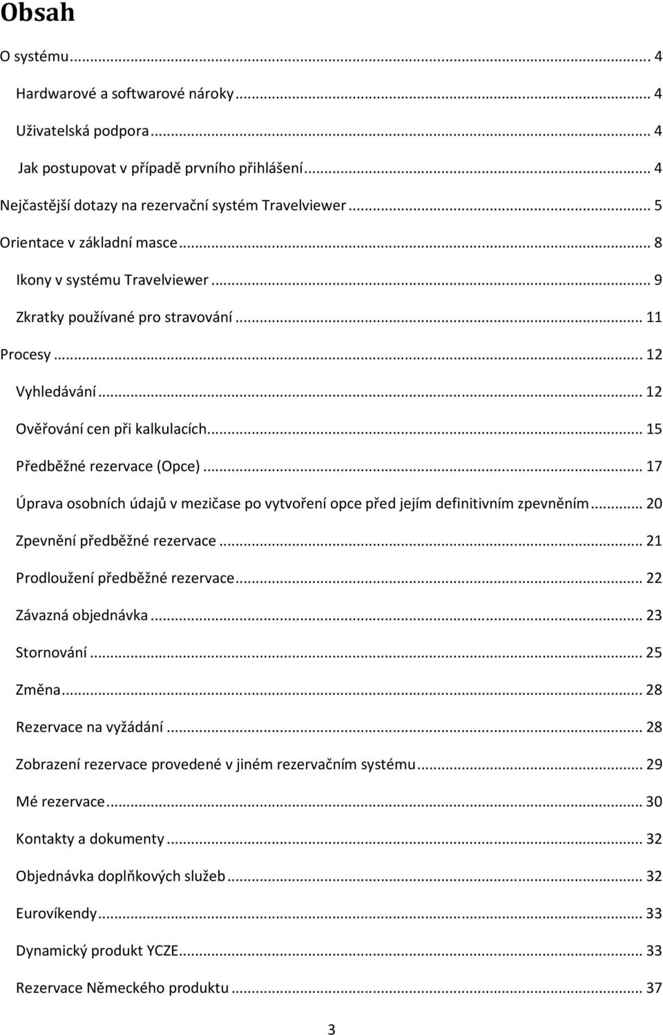 .. 15 Předběžné rezervace (Opce)... 17 Úprava osobních údajů v mezičase po vytvoření opce před jejím definitivním zpevněním... 20 Zpevnění předběžné rezervace... 21 Prodloužení předběžné rezervace.