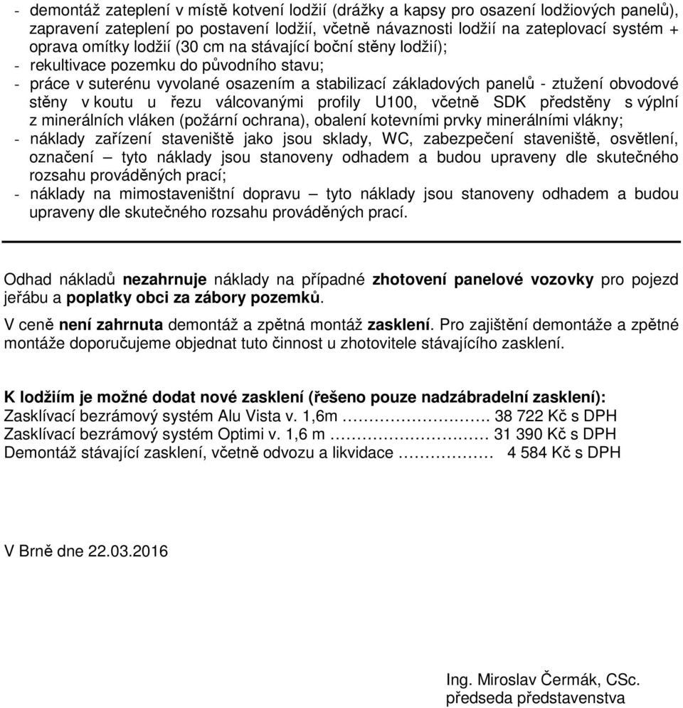 válcovanými profily U100, včetně SDK předstěny s výplní z minerálních vláken (požární ochrana), obalení kotevními prvky minerálními vlákny; - náklady zařízení staveniště jako jsou sklady, WC,