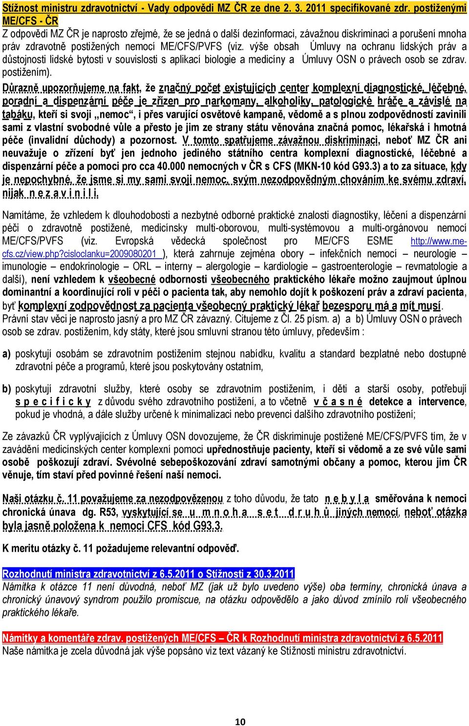 výše obsah Úmluvy na ochranu lidských práv a důstojnosti lidské bytosti v souvislosti s aplikací biologie a medicíny a Úmluvy OSN o právech osob se zdrav. postižením).