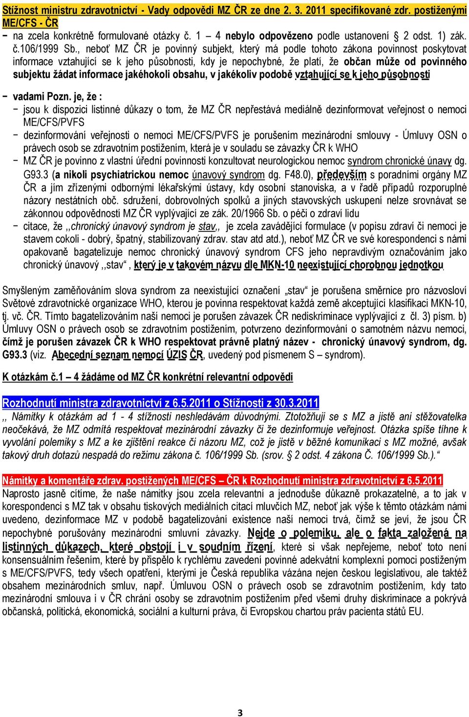 , neboť MZ ČR je povinný subjekt, který má podle tohoto zákona povinnost poskytovat informace vztahující se k jeho působnosti, kdy je nepochybné, že platí, že občan může od povinného subjektu žádat