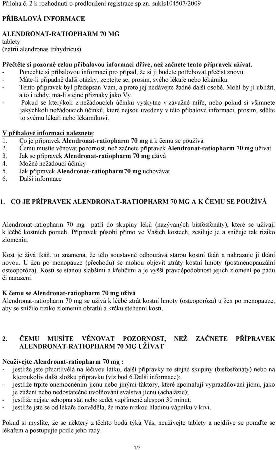 - Ponechte si příbalovou informaci pro případ, že si ji budete potřebovat přečíst znovu. - Máte-li případně další otázky, zeptejte se, prosím, svého lékaře nebo lékárníka.