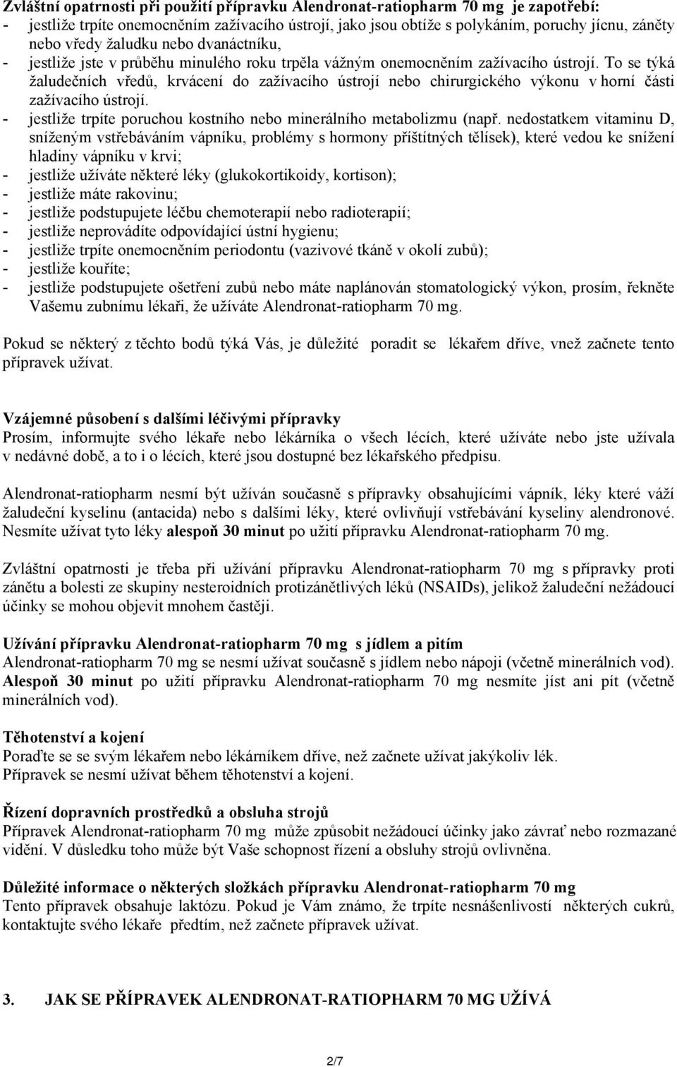 To se týká žaludečních vředů, krvácení do zažívacího ústrojí nebo chirurgického výkonu v horní části zažívacího ústrojí. - jestliže trpíte poruchou kostního nebo minerálního metabolizmu (např.