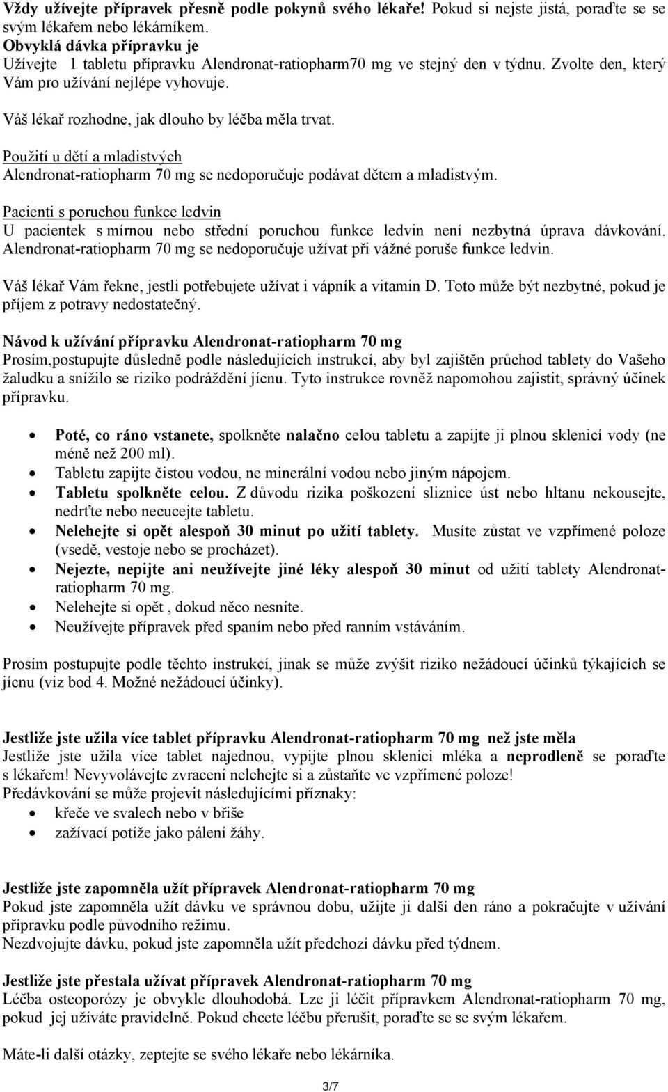 Váš lékař rozhodne, jak dlouho by léčba měla trvat. Použití u dětí a mladistvých Alendronat-ratiopharm 70 mg se nedoporučuje podávat dětem a mladistvým.