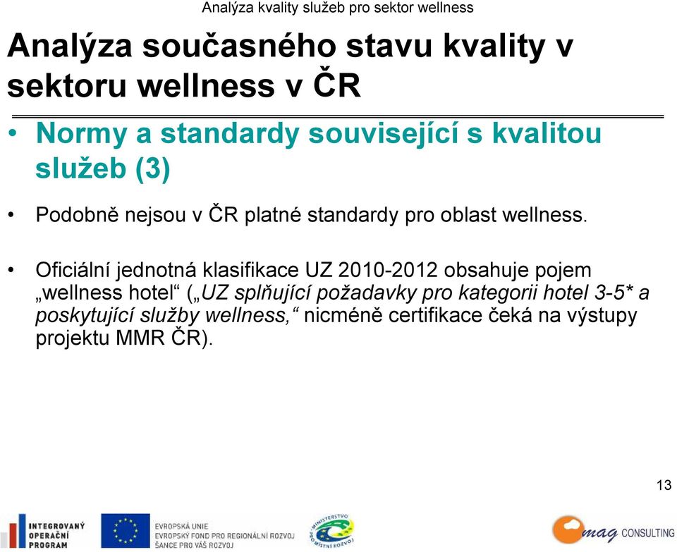 Oficiální jednotná klasifikace UZ 2010-2012 obsahuje pojem wellness hotel ( UZ