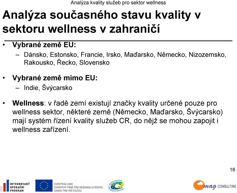 v řadě zemí existují značky kvality určené pouze pro wellness sektor, některé země (Německo,