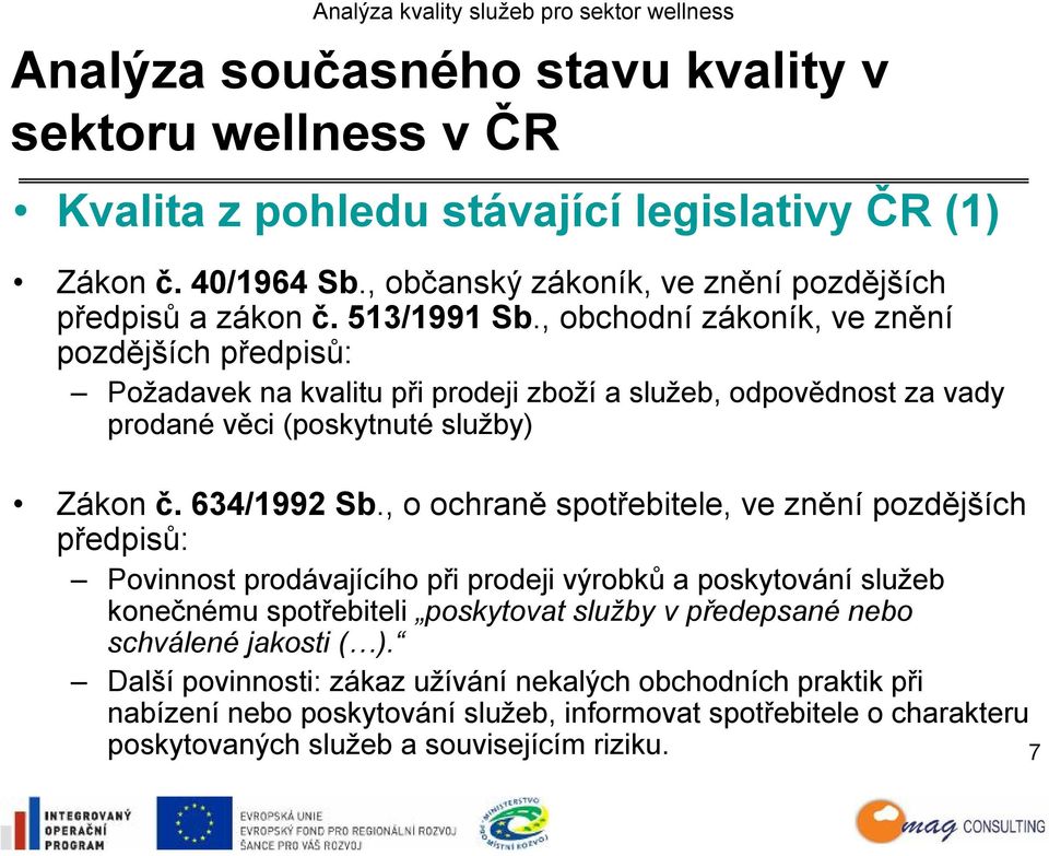 , o ochraně spotřebitele, ve znění pozdějších předpisů: Povinnost prodávajícího při prodeji výrobků a poskytování služeb konečnému spotřebiteli poskytovat služby v předepsané nebo