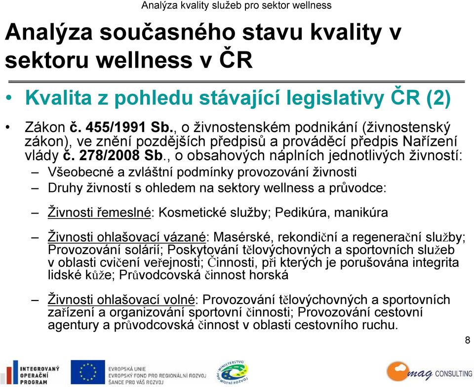 , o obsahových náplních jednotlivých živností: Všeobecné a zvláštní podmínky provozování živnosti Druhy živností s ohledem na sektory wellness a průvodce: Živnosti řemeslné: Kosmetické služby;