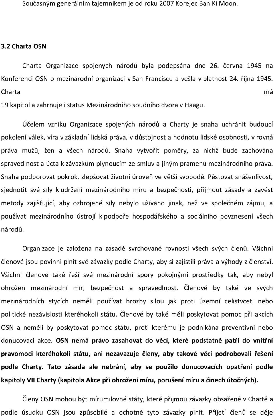 má Účelem vzniku Organizace spojených národů a Charty je snaha uchránit budoucí pokolení válek, víra v základní lidská práva, v důstojnost a hodnotu lidské osobnosti, v rovná práva mužů, žen a všech