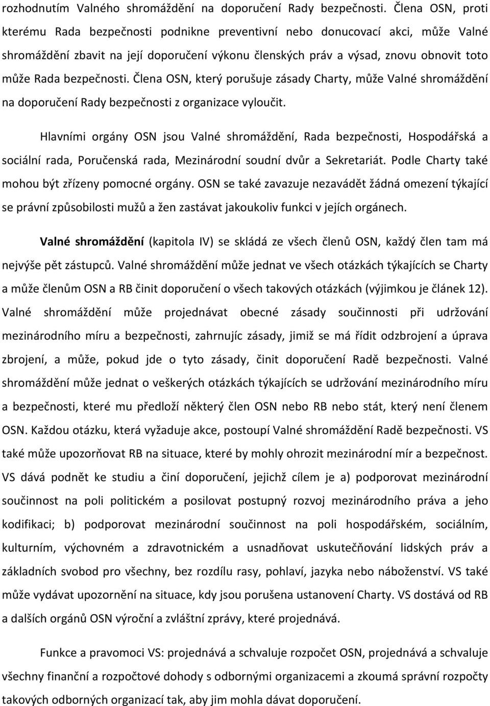 bezpečnosti. Člena OSN, který porušuje zásady Charty, může Valné shromáždění na doporučení Rady bezpečnosti z organizace vyloučit.