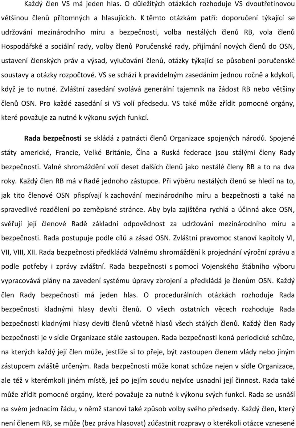 nových členů do OSN, ustavení členských práv a výsad, vylučování členů, otázky týkající se působení poručenské soustavy a otázky rozpočtové.