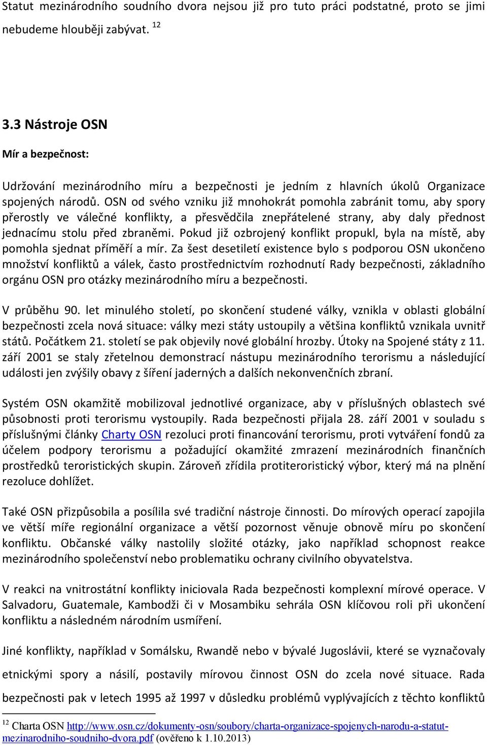 OSN od svého vzniku již mnohokrát pomohla zabránit tomu, aby spory přerostly ve válečné konflikty, a přesvědčila znepřátelené strany, aby daly přednost jednacímu stolu před zbraněmi.