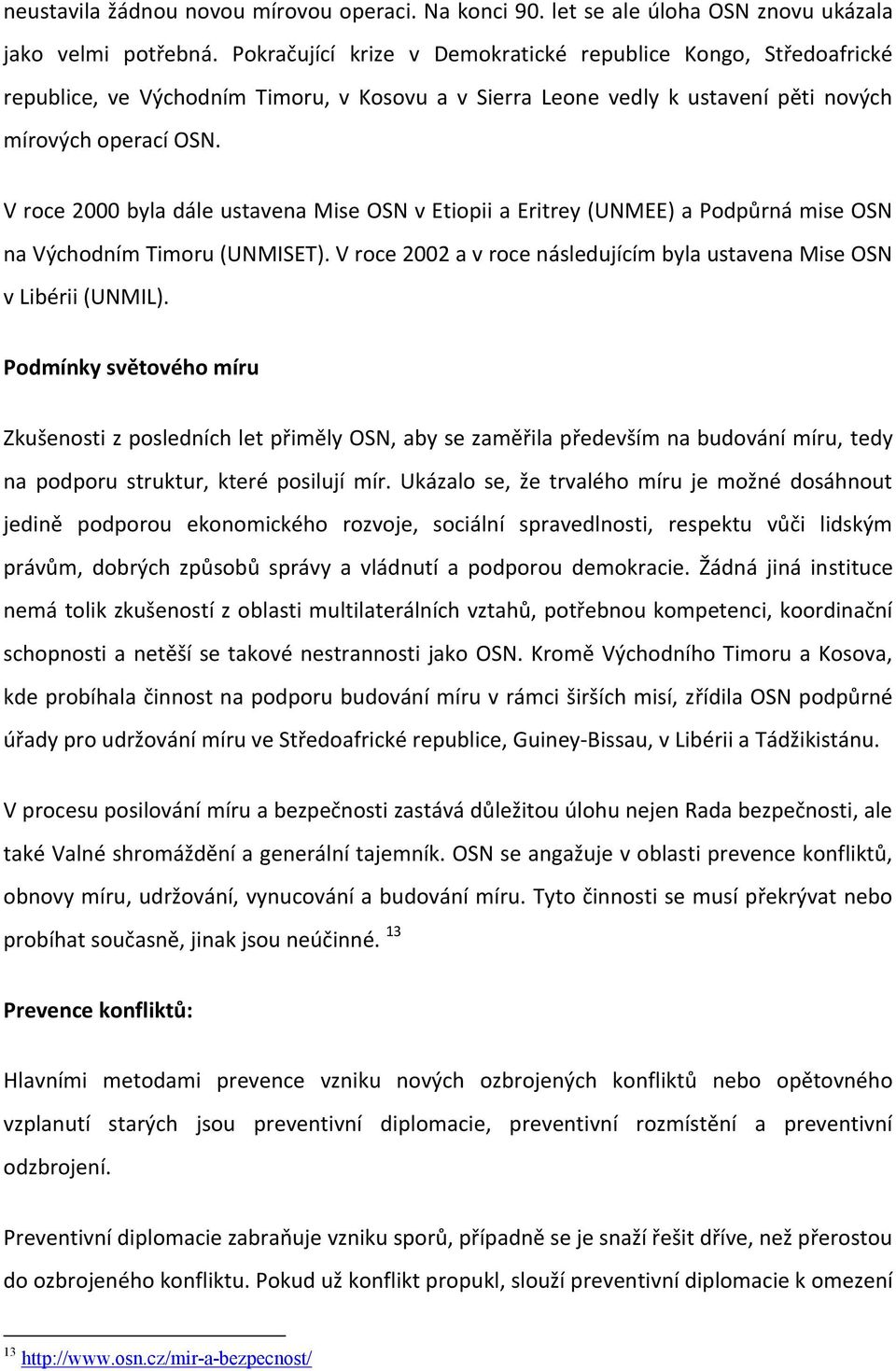 V roce 2000 byla dále ustavena Mise OSN v Etiopii a Eritrey (UNMEE) a Podpůrná mise OSN na Východním Timoru (UNMISET). V roce 2002 a v roce následujícím byla ustavena Mise OSN v Libérii (UNMIL).