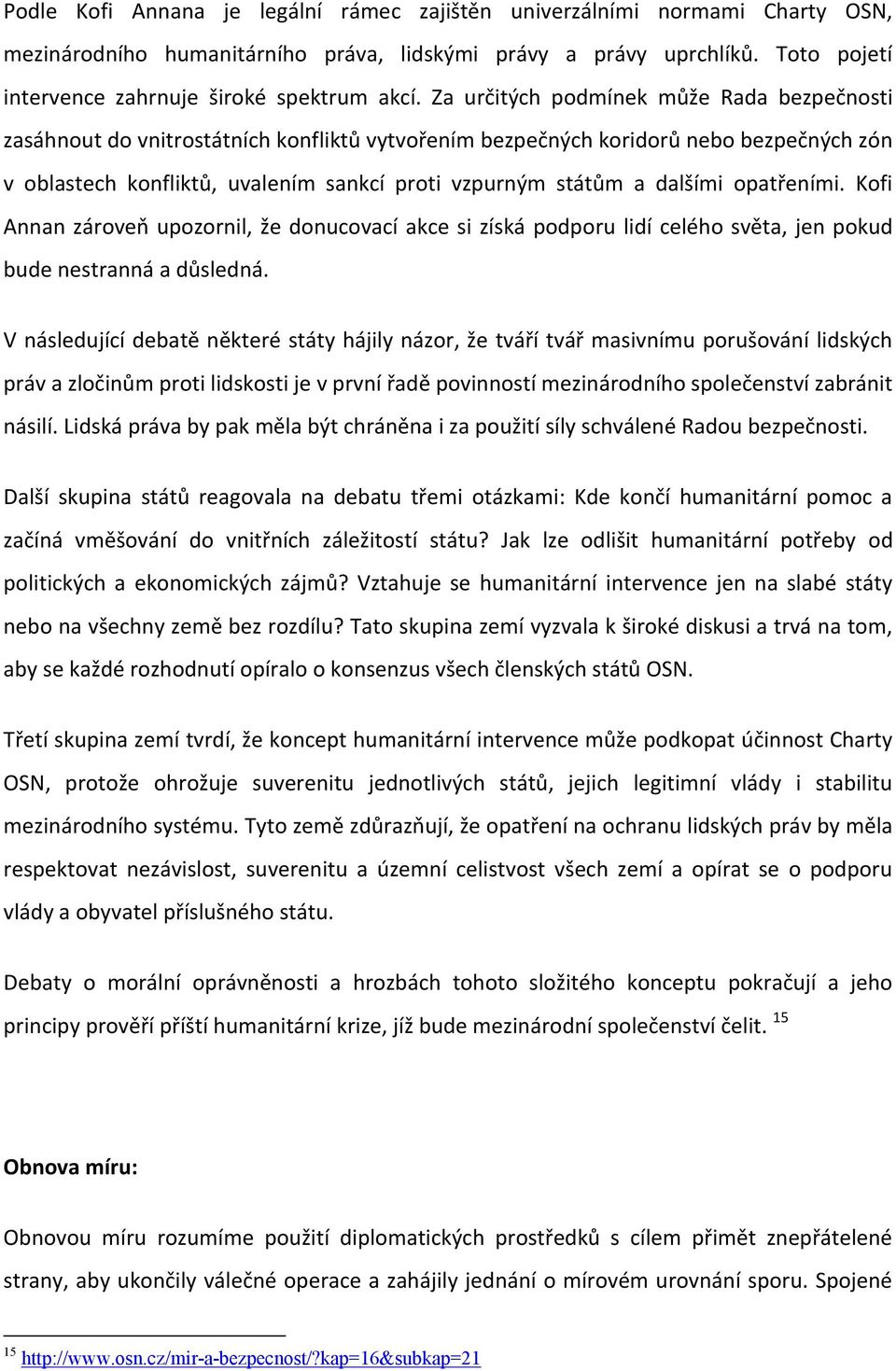 dalšími opatřeními. Kofi Annan zároveň upozornil, že donucovací akce si získá podporu lidí celého světa, jen pokud bude nestranná a důsledná.