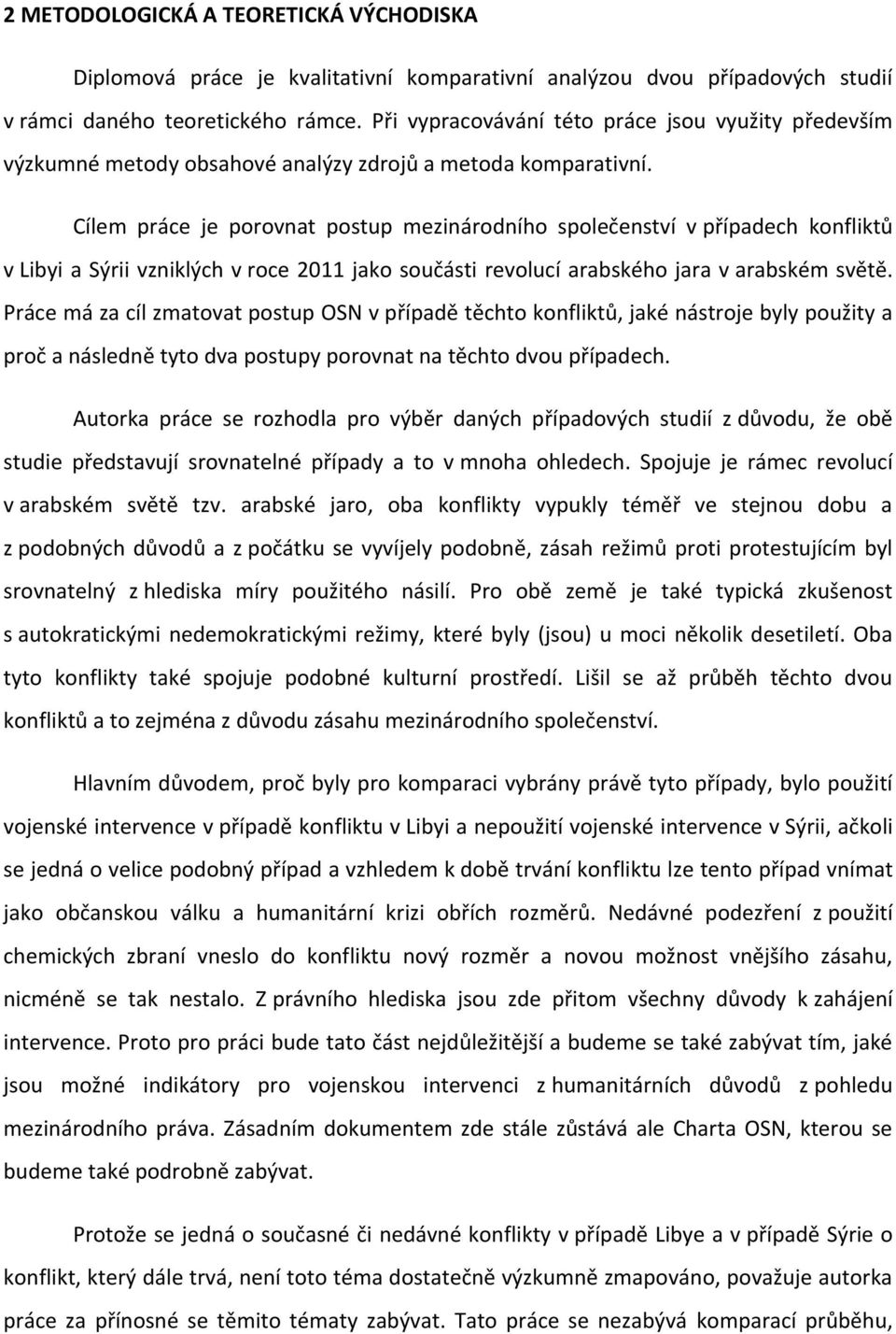 Cílem práce je porovnat postup mezinárodního společenství v případech konfliktů v Libyi a Sýrii vzniklých v roce 2011 jako součásti revolucí arabského jara v arabském světě.